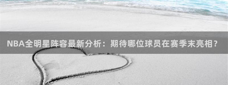 NBA全明星阵容最新分析：期待哪位球员在赛季末亮相？