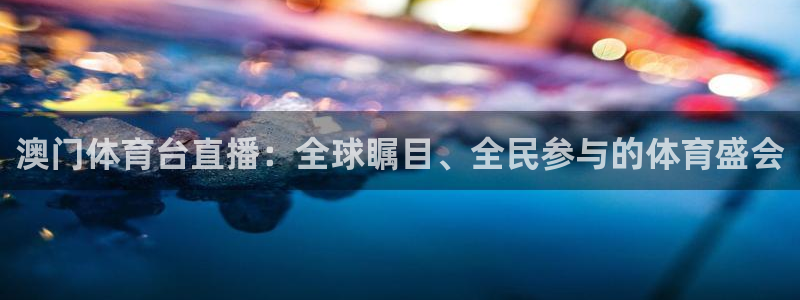 澳门体育台直播：全球瞩目、全民参与的体育盛会