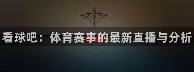 看球吧：体育赛事的最新直播与分析